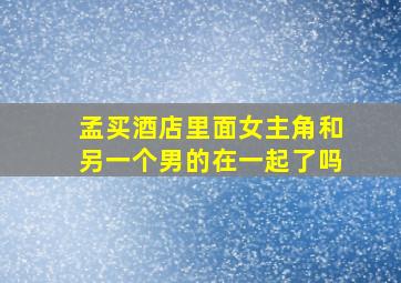 孟买酒店里面女主角和另一个男的在一起了吗