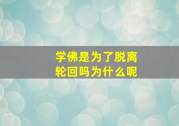 学佛是为了脱离轮回吗为什么呢