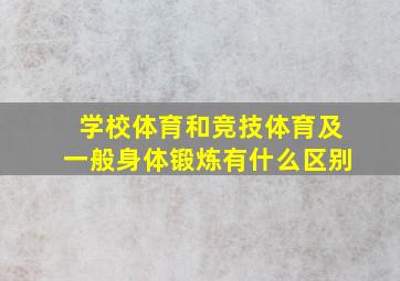 学校体育和竞技体育及一般身体锻炼有什么区别