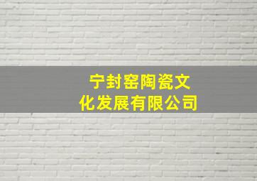 宁封窑陶瓷文化发展有限公司