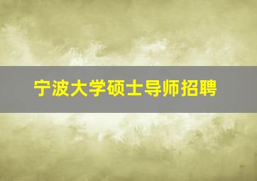 宁波大学硕士导师招聘