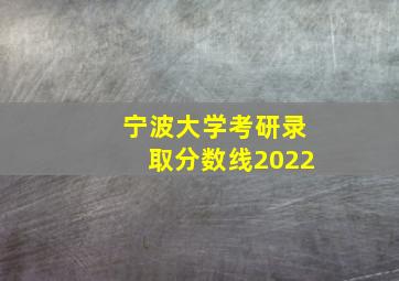 宁波大学考研录取分数线2022