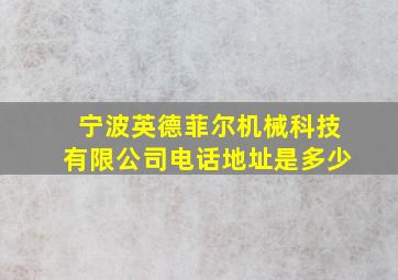 宁波英德菲尔机械科技有限公司电话地址是多少