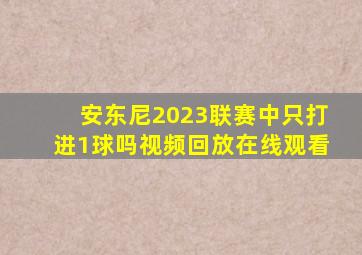 安东尼2023联赛中只打进1球吗视频回放在线观看