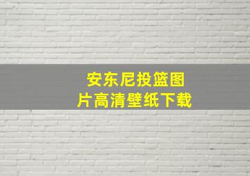 安东尼投篮图片高清壁纸下载