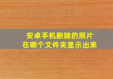 安卓手机删除的照片在哪个文件夹显示出来