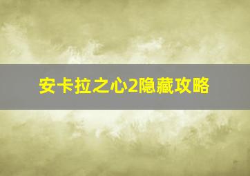 安卡拉之心2隐藏攻略