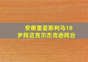 安德里亚那利马18岁同迈克尔杰克逊同台