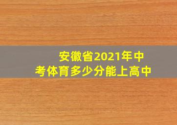 安徽省2021年中考体育多少分能上高中