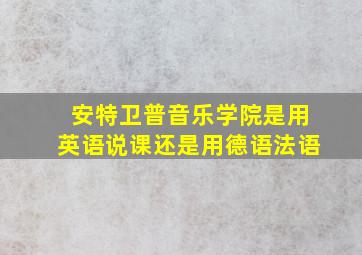 安特卫普音乐学院是用英语说课还是用德语法语