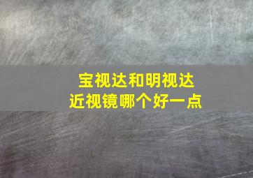 宝视达和明视达近视镜哪个好一点