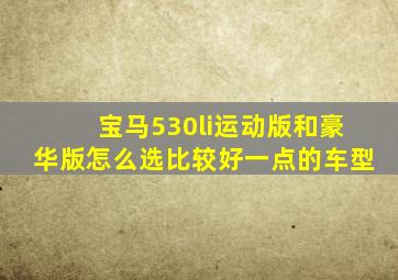 宝马530li运动版和豪华版怎么选比较好一点的车型