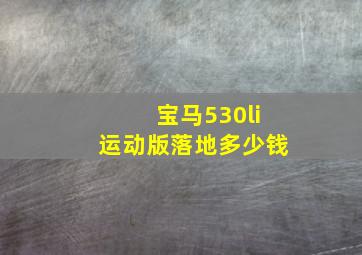 宝马530li运动版落地多少钱