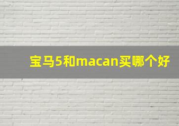 宝马5和macan买哪个好