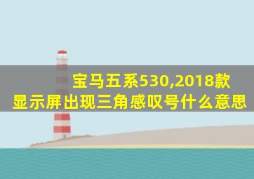 宝马五系530,2018款显示屏出现三角感叹号什么意思