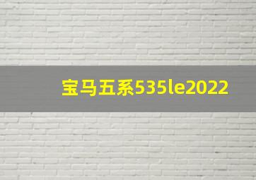 宝马五系535le2022