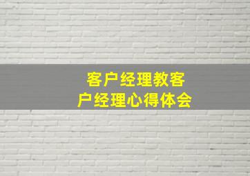 客户经理教客户经理心得体会