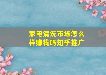 家电清洗市场怎么样赚钱吗知乎推广