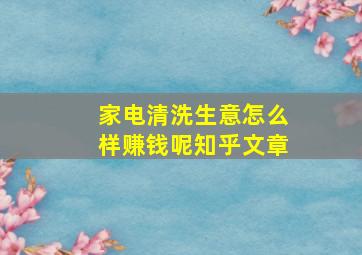 家电清洗生意怎么样赚钱呢知乎文章