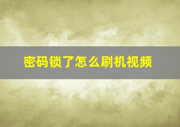 密码锁了怎么刷机视频