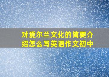 对爱尔兰文化的简要介绍怎么写英语作文初中