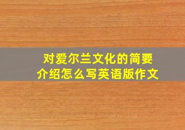 对爱尔兰文化的简要介绍怎么写英语版作文