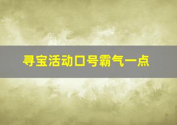 寻宝活动口号霸气一点