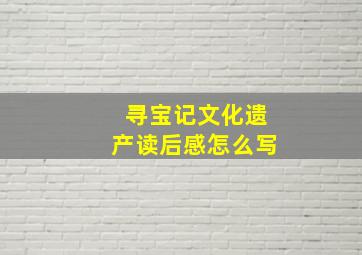 寻宝记文化遗产读后感怎么写