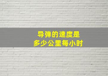 导弹的速度是多少公里每小时