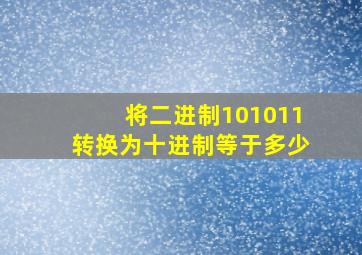 将二进制101011转换为十进制等于多少