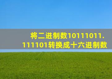 将二进制数10111011.111101转换成十六进制数