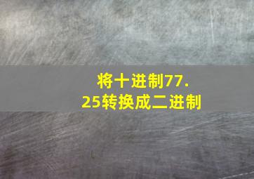 将十进制77.25转换成二进制