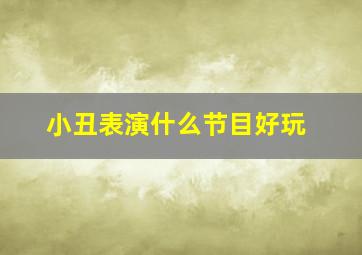 小丑表演什么节目好玩