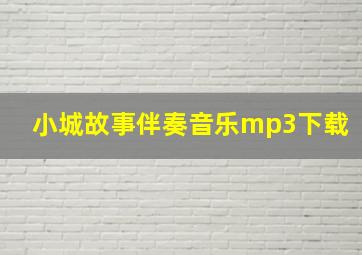 小城故事伴奏音乐mp3下载