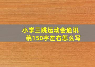 小学三跳运动会通讯稿150字左右怎么写