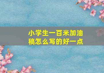 小学生一百米加油稿怎么写的好一点