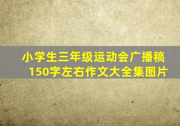 小学生三年级运动会广播稿150字左右作文大全集图片