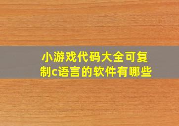 小游戏代码大全可复制c语言的软件有哪些