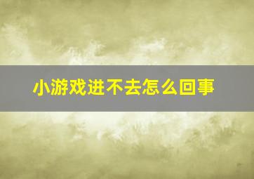 小游戏进不去怎么回事