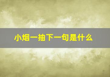 小烟一抽下一句是什么