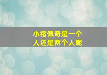 小猪佩奇是一个人还是两个人呢