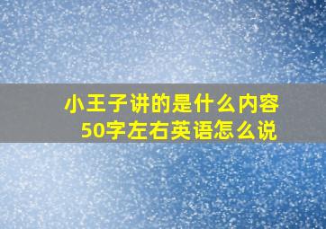 小王子讲的是什么内容50字左右英语怎么说