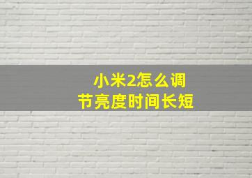 小米2怎么调节亮度时间长短