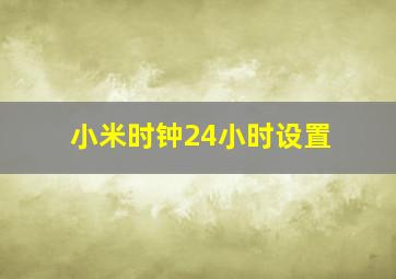 小米时钟24小时设置