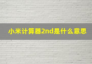 小米计算器2nd是什么意思