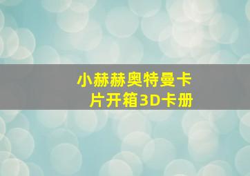 小赫赫奥特曼卡片开箱3D卡册