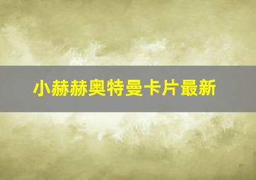 小赫赫奥特曼卡片最新