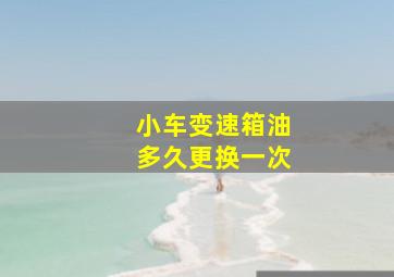 小车变速箱油多久更换一次