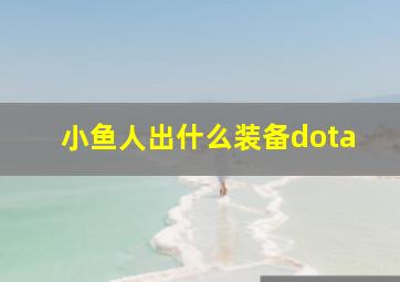 小鱼人出什么装备dota