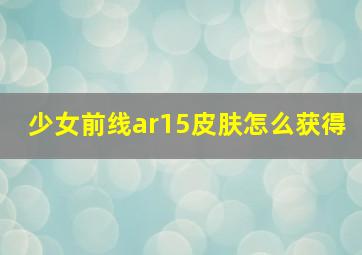 少女前线ar15皮肤怎么获得